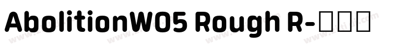 AbolitionW05 Rough R字体转换 AbolitionW05 Rough R字体转换